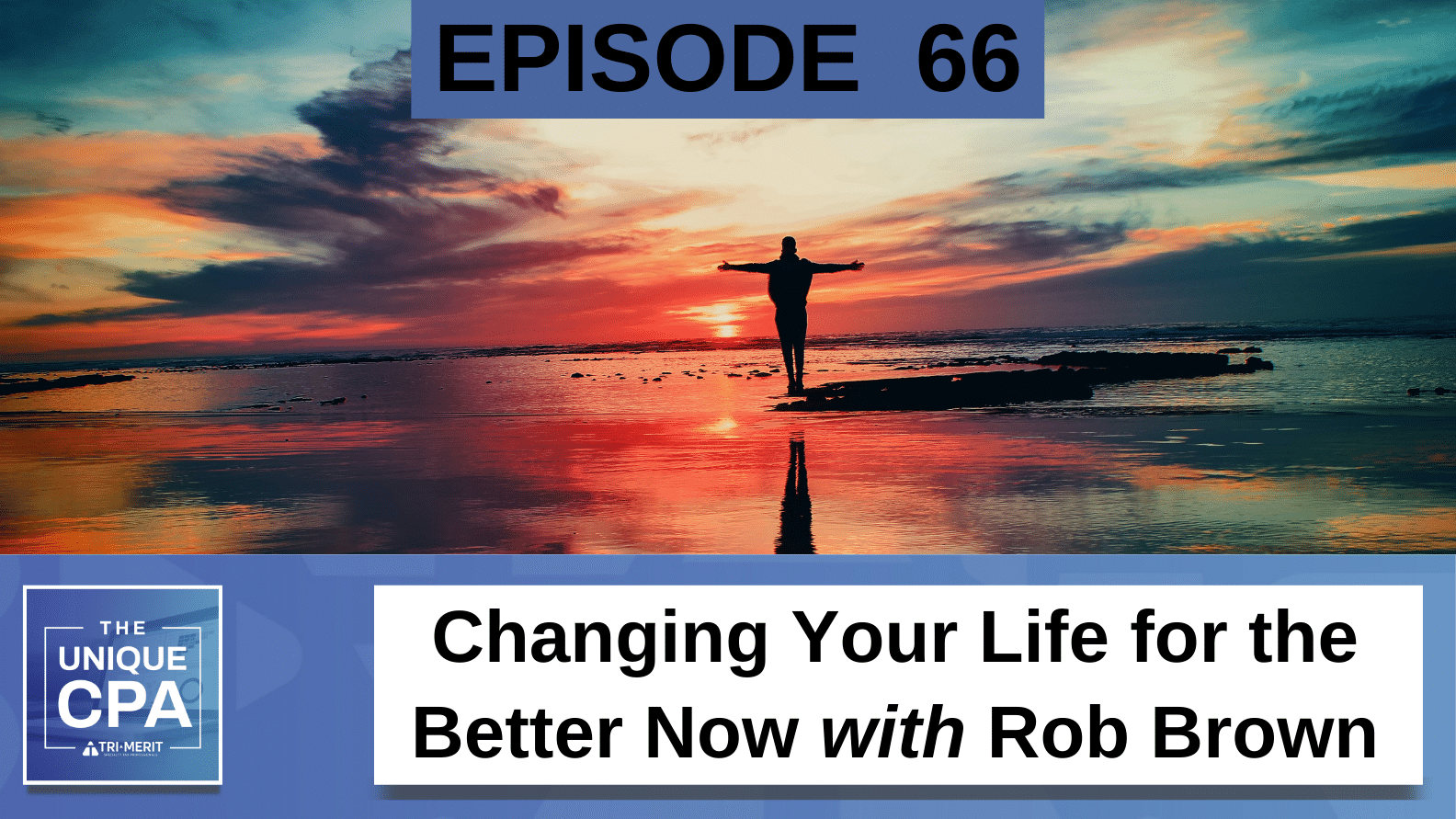 Unique Cpa Featured Image Ep 66 Rob Brown - Changing Your Life For The Better Now - Tri-Merit